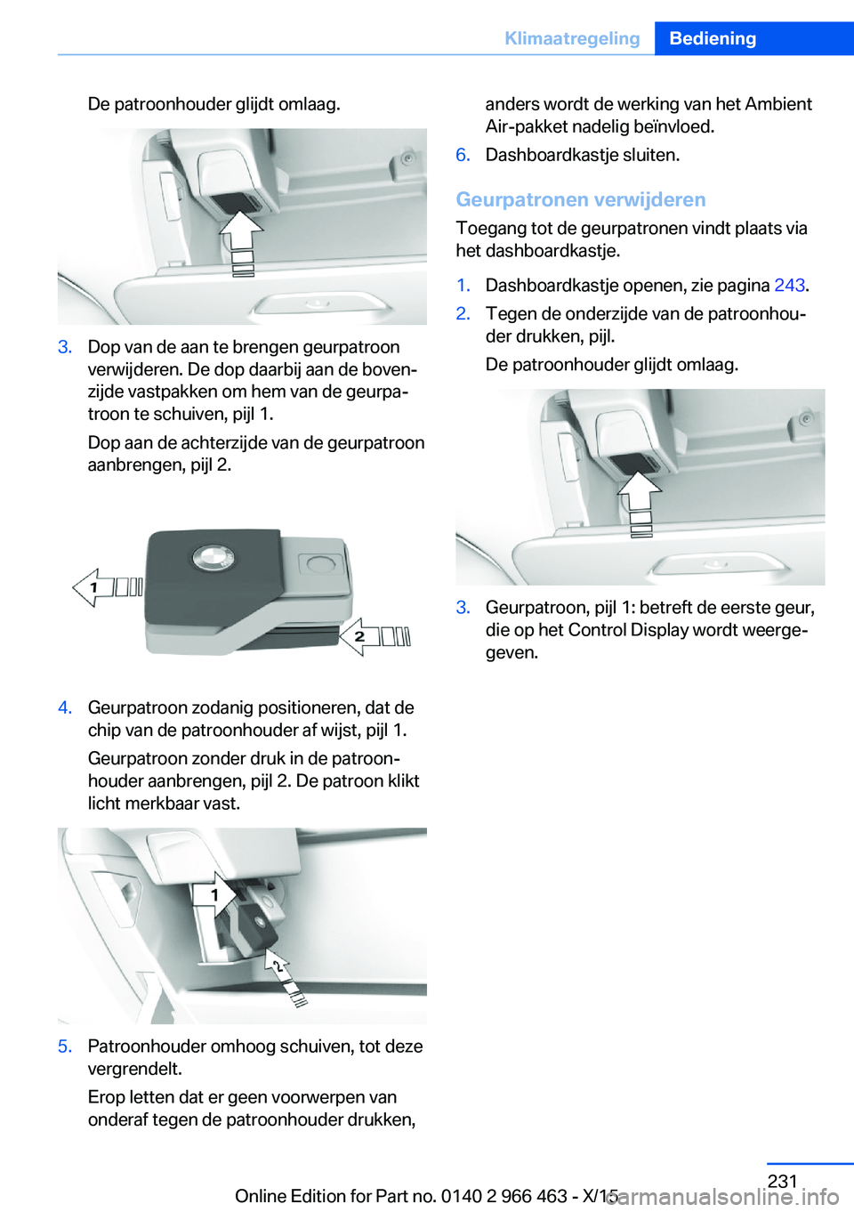 BMW 7 SERIES 2016 Instructieboekjes (in Dutch) De patroonhouder glijdt omlaag.3.Dop van de aan te brengen geurpatroon
verwijderen. De dop daarbij aan de boven‐
zijde vastpakken om hem van de geurpa‐
troon te schuiven, pijl 1.
Dop aan de achter BMW 7 SERIES 2016 Instructieboekjes (in Dutch) De patroonhouder glijdt omlaag.3.Dop van de aan te brengen geurpatroon
verwijderen. De dop daarbij aan de boven‐
zijde vastpakken om hem van de geurpa‐
troon te schuiven, pijl 1.
Dop aan de achter