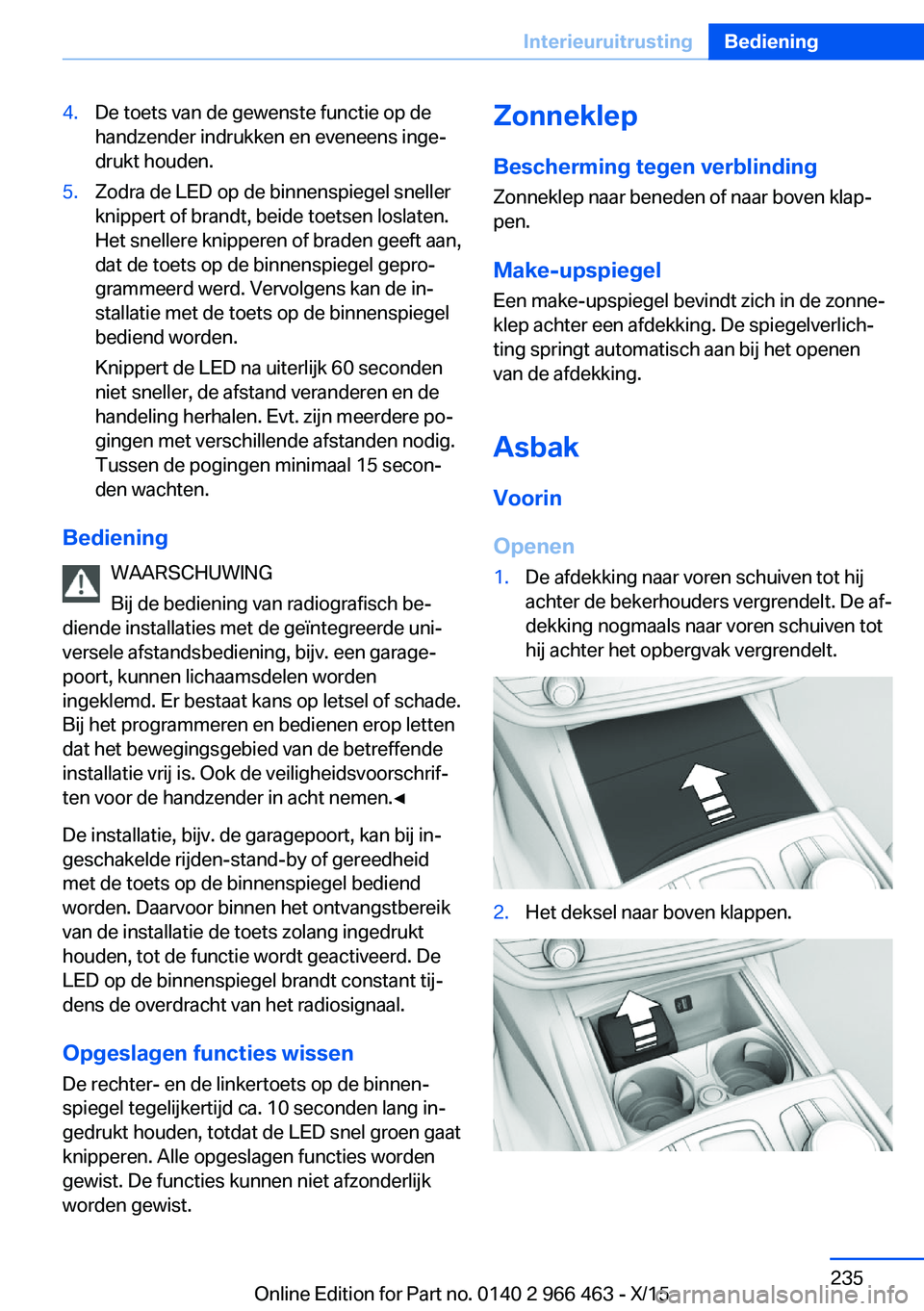 BMW 7 SERIES 2016  Instructieboekjes (in Dutch) 4.De toets van de gewenste functie op de
handzender indrukken en eveneens inge‐
drukt houden.5.Zodra de LED op de binnenspiegel sneller
knippert of brandt, beide toetsen loslaten.
Het snellere knipp