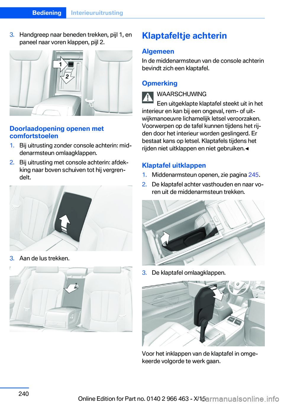 BMW 7 SERIES 2016  Instructieboekjes (in Dutch) 3.Handgreep naar beneden trekken, pijl 1, en
paneel naar voren klappen, pijl 2.
Doorlaadopening openen met
comfortstoelen
1.Bij uitrusting zonder console achterin: mid‐
denarmsteun omlaagklappen.2.B