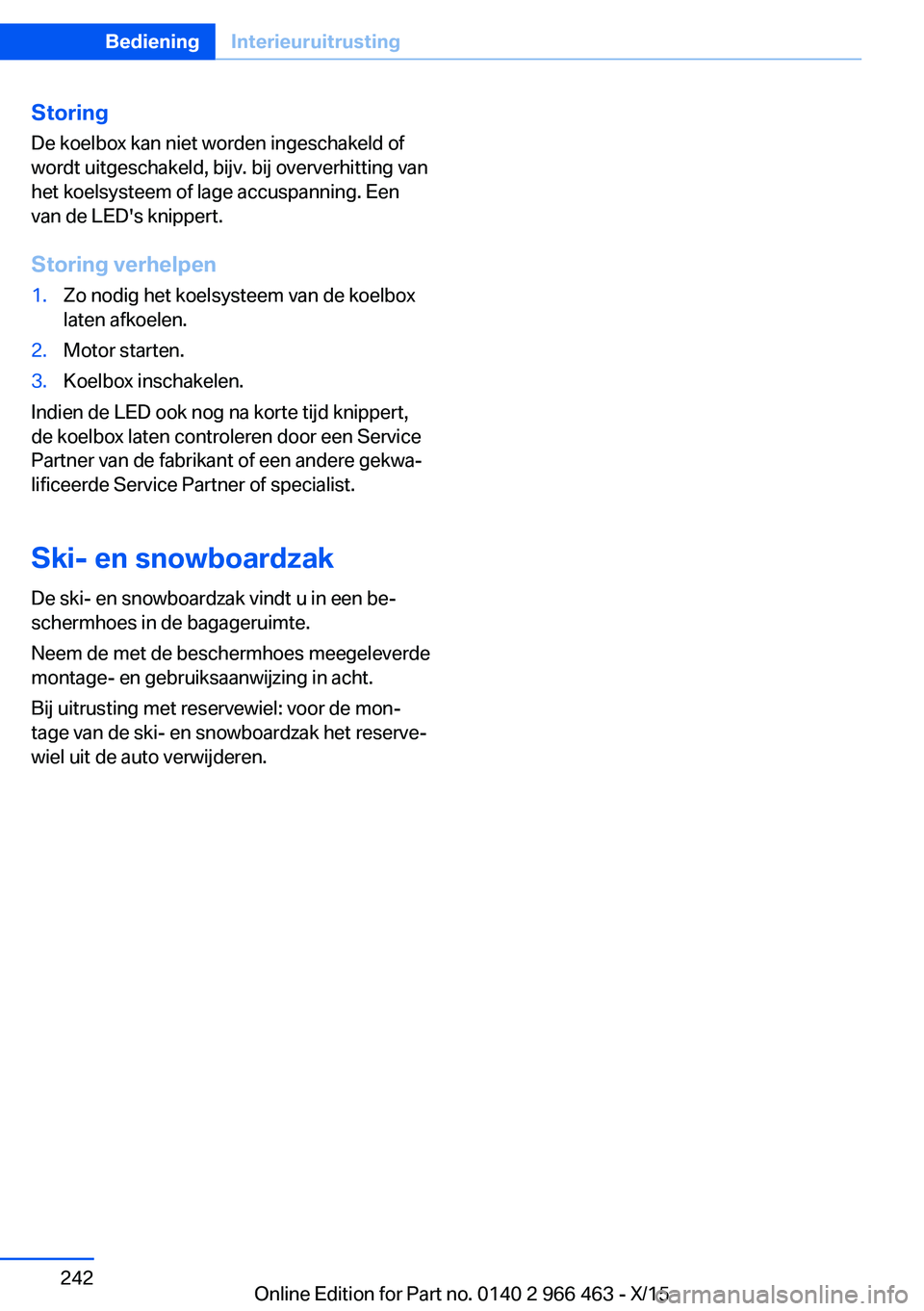 BMW 7 SERIES 2016  Instructieboekjes (in Dutch) StoringDe koelbox kan niet worden ingeschakeld of
wordt uitgeschakeld, bijv. bij oververhitting van
het koelsysteem of lage accuspanning. Een
van de LED's knippert.
Storing verhelpen1.Zo nodig het