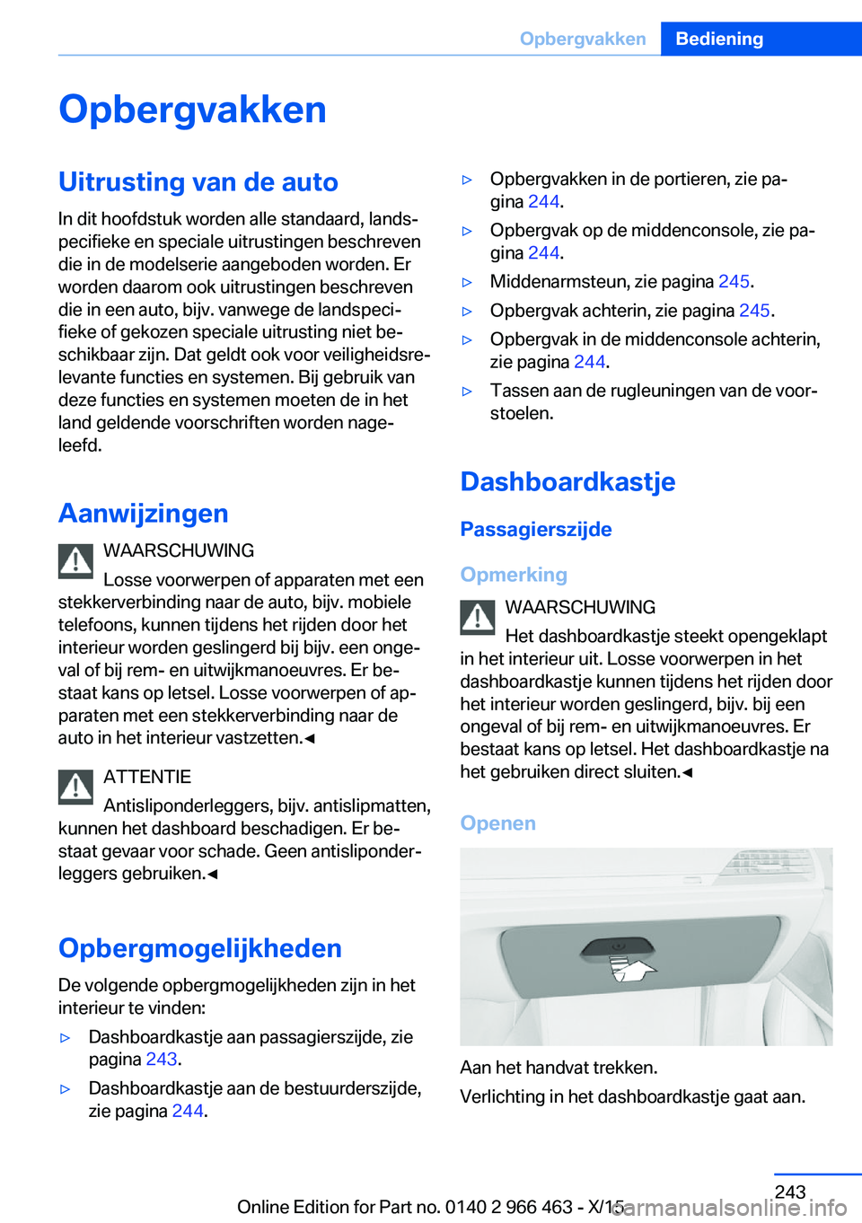 BMW 7 SERIES 2016 Instructieboekjes (in Dutch) OpbergvakkenUitrusting van de autoIn dit hoofdstuk worden alle standaard, lands‐
pecifieke en speciale uitrustingen beschreven
die in de modelserie aangeboden worden. Er
worden daarom ook uitrusting BMW 7 SERIES 2016 Instructieboekjes (in Dutch) OpbergvakkenUitrusting van de autoIn dit hoofdstuk worden alle standaard, lands‐
pecifieke en speciale uitrustingen beschreven
die in de modelserie aangeboden worden. Er
worden daarom ook uitrusting