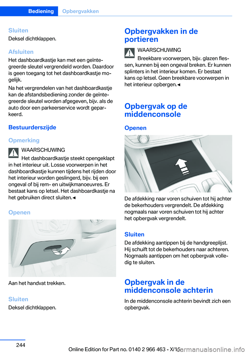 BMW 7 SERIES 2016 Instructieboekjes (in Dutch) Sluiten
Deksel dichtklappen.
Afsluiten Het dashboardkastje kan met een geïnte‐
greerde sleutel vergrendeld worden. Daardoor
is geen toegang tot het dashboardkastje mo‐
gelijk.
Na het vergrendelen BMW 7 SERIES 2016 Instructieboekjes (in Dutch) Sluiten
Deksel dichtklappen.
Afsluiten Het dashboardkastje kan met een geïnte‐
greerde sleutel vergrendeld worden. Daardoor
is geen toegang tot het dashboardkastje mo‐
gelijk.
Na het vergrendelen