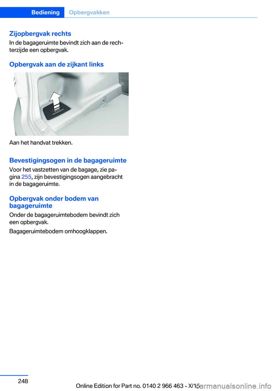 BMW 7 SERIES 2016  Instructieboekjes (in Dutch) Zijopbergvak rechtsIn de bagageruimte bevindt zich aan de rech‐
terzijde een opbergvak.
Opbergvak aan de zijkant links
Aan het handvat trekken.
Bevestigingsogen in de bagageruimteVoor het vastzetten