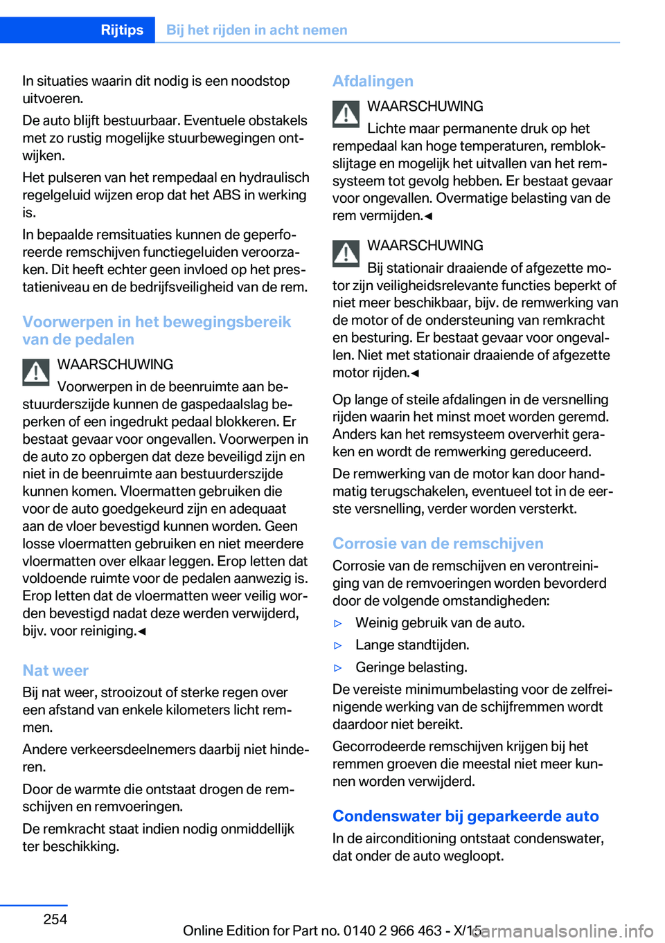 BMW 7 SERIES 2016  Instructieboekjes (in Dutch) In situaties waarin dit nodig is een noodstop
uitvoeren.
De auto blijft bestuurbaar. Eventuele obstakels
met zo rustig mogelijke stuurbewegingen ont‐
wijken.
Het pulseren van het rempedaal en hydrau