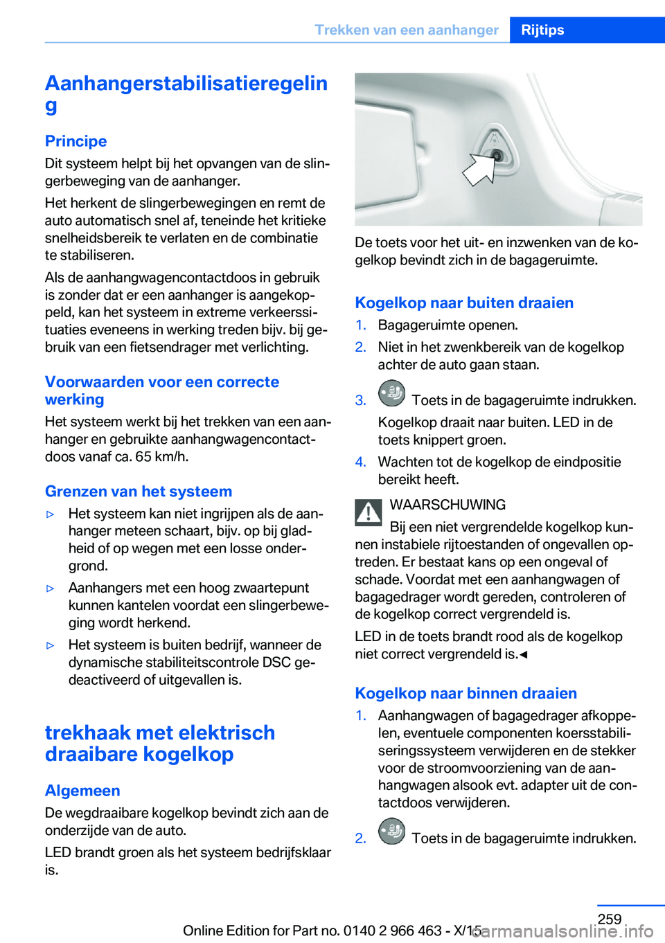 BMW 7 SERIES 2016  Instructieboekjes (in Dutch) Aanhangerstabilisatieregelin
g
Principe Dit systeem helpt bij het opvangen van de slin‐
gerbeweging van de aanhanger.
Het herkent de slingerbewegingen en remt de
auto automatisch snel af, teneinde h