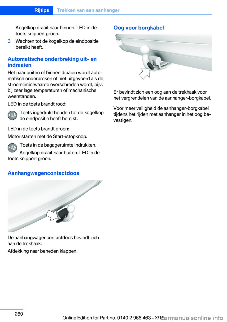 BMW 7 SERIES 2016  Instructieboekjes (in Dutch) Kogelkop draait naar binnen. LED in de
toets knippert groen.3.Wachten tot de kogelkop de eindpositie
bereikt heeft.
Automatische onderbreking uit- en indraaien
Het naar buiten of binnen draaien wordt 