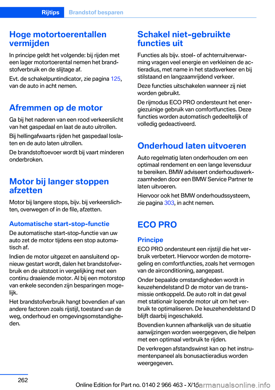 BMW 7 SERIES 2016  Instructieboekjes (in Dutch) Hoge motortoerentallen
vermijden
In principe geldt het volgende: bij rijden met
een lager motortoerental nemen het brand‐
stofverbruik en de slijtage af.
Evt. de schakelpuntindicator, zie pagina  12