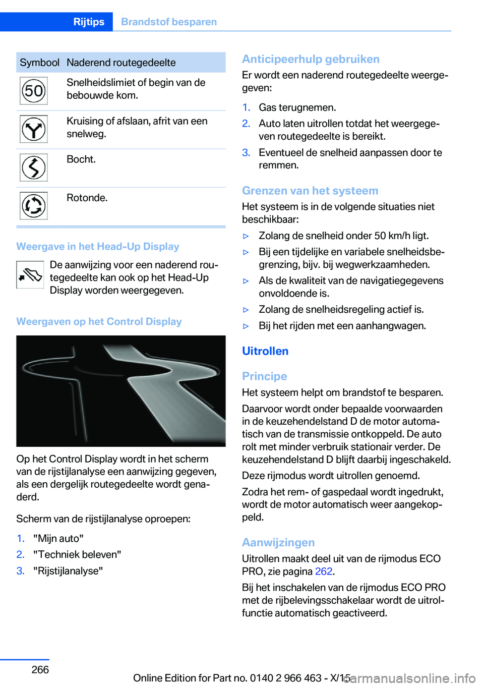 BMW 7 SERIES 2016  Instructieboekjes (in Dutch) SymboolNaderend routegedeelteSnelheidslimiet of begin van de
bebouwde kom.Kruising of afslaan, afrit van een
snelweg.Bocht.Rotonde.
Weergave in het Head-Up Display
De aanwijzing voor een naderend rou
