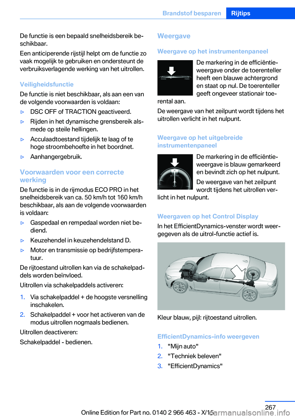 BMW 7 SERIES 2016  Instructieboekjes (in Dutch) De functie is een bepaald snelheidsbereik be‐
schikbaar.
Een anticiperende rijstijl helpt om de functie zo
vaak mogelijk te gebruiken en ondersteunt de
verbruiksverlagende werking van het uitrollen.
