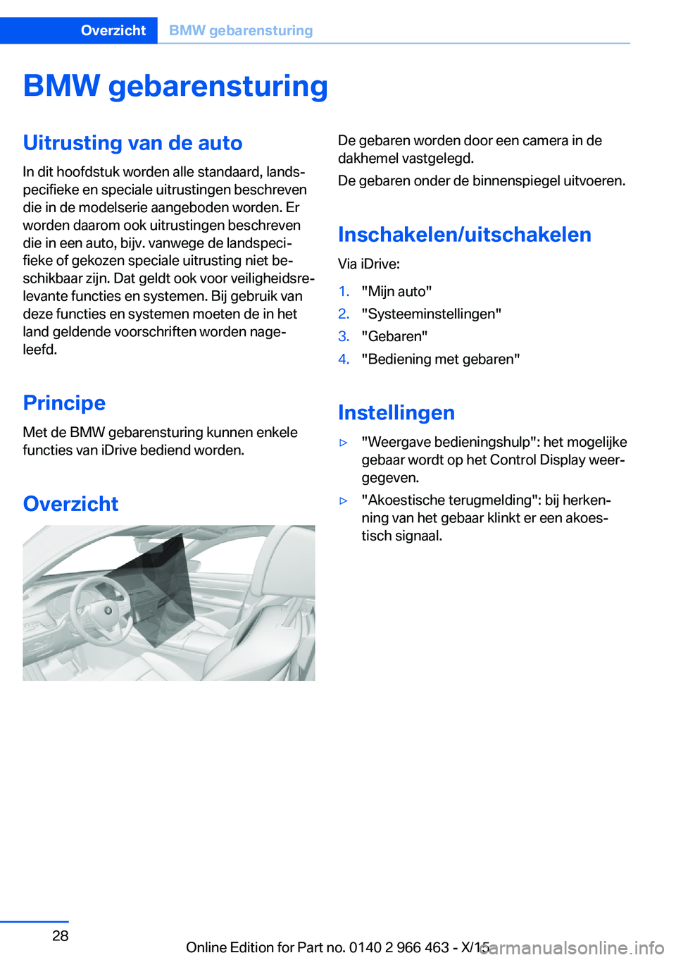 BMW 7 SERIES 2016  Instructieboekjes (in Dutch) BMW gebarensturingUitrusting van de autoIn dit hoofdstuk worden alle standaard, lands‐
pecifieke en speciale uitrustingen beschreven
die in de modelserie aangeboden worden. Er
worden daarom ook uitr