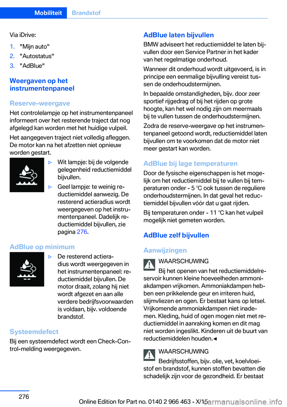 BMW 7 SERIES 2016  Instructieboekjes (in Dutch) Via iDrive:1."Mijn auto"2."Autostatus"3."AdBlue"
Weergaven op het
instrumentenpaneel
Reserve-weergave Het controlelampje op het instrumentenpaneel
informeert over het resterend