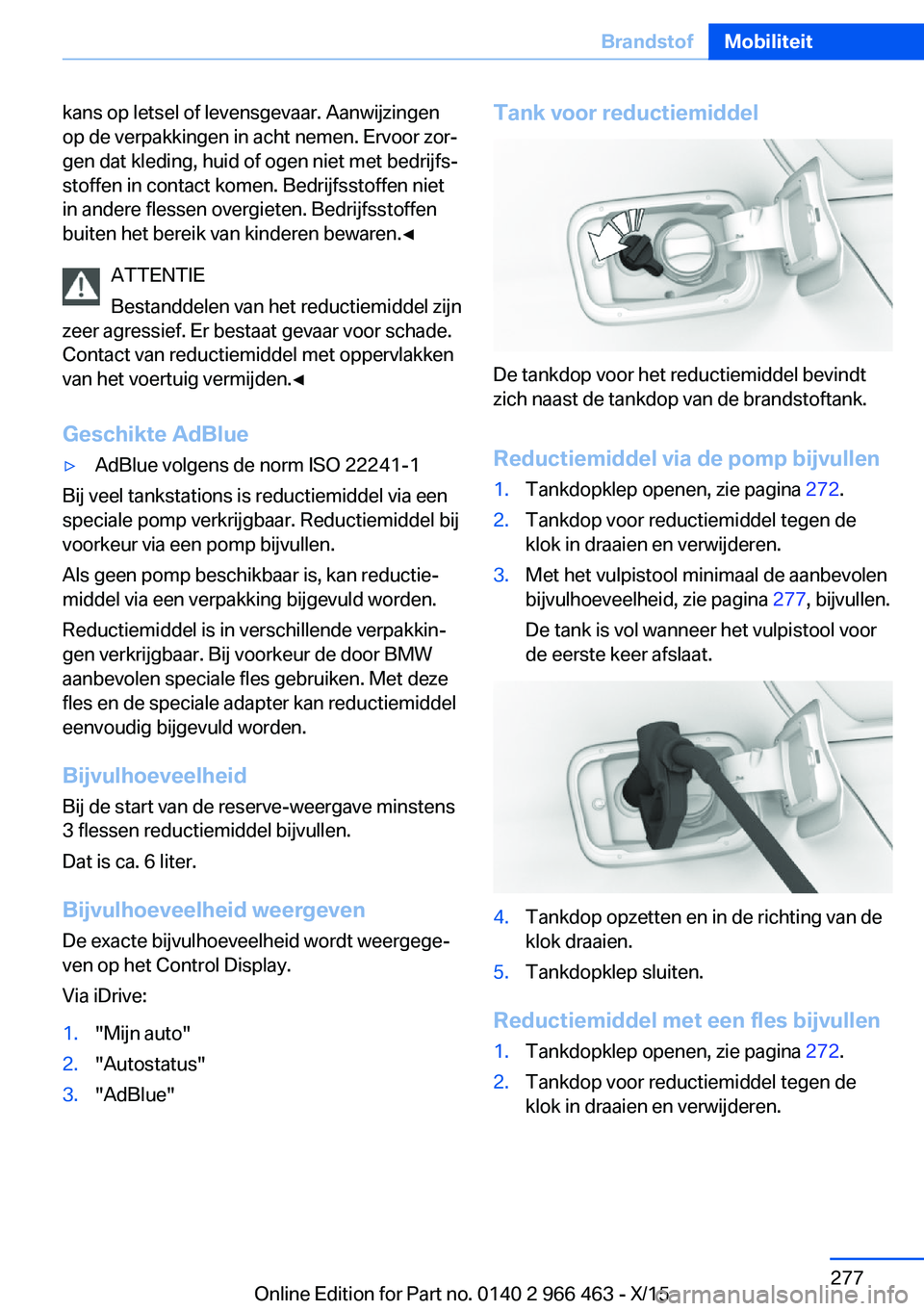 BMW 7 SERIES 2016  Instructieboekjes (in Dutch) kans op letsel of levensgevaar. Aanwijzingen
op de verpakkingen in acht nemen. Ervoor zor‐
gen dat kleding, huid of ogen niet met bedrijfs‐
stoffen in contact komen. Bedrijfsstoffen niet
in andere