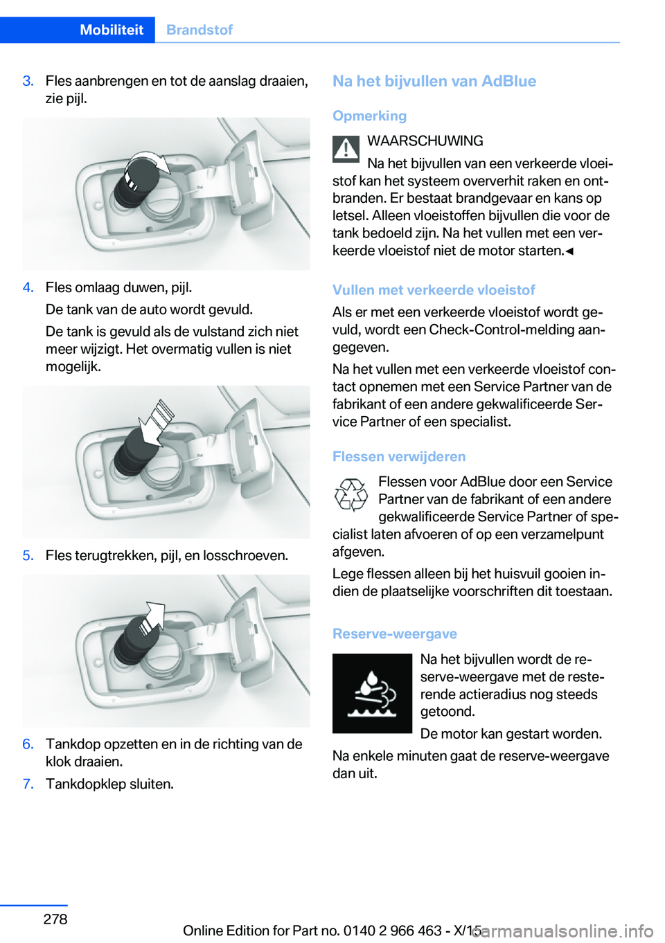 BMW 7 SERIES 2016  Instructieboekjes (in Dutch) 3.Fles aanbrengen en tot de aanslag draaien,
zie pijl.4.Fles omlaag duwen, pijl.
De tank van de auto wordt gevuld.
De tank is gevuld als de vulstand zich niet
meer wijzigt. Het overmatig vullen is nie