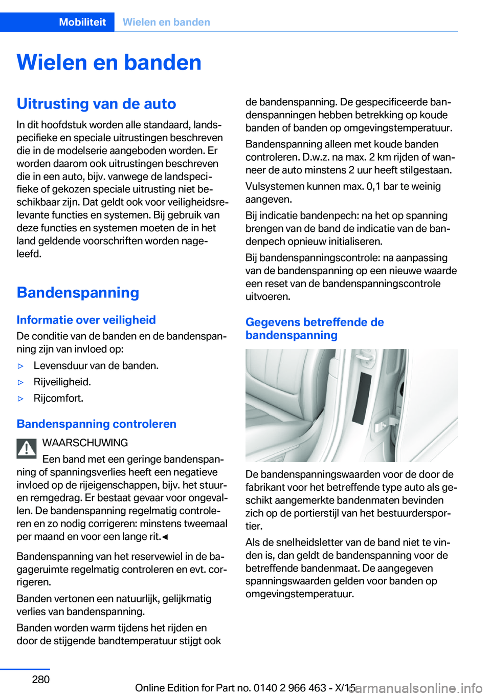 BMW 7 SERIES 2016  Instructieboekjes (in Dutch) Wielen en bandenUitrusting van de autoIn dit hoofdstuk worden alle standaard, lands‐
pecifieke en speciale uitrustingen beschreven
die in de modelserie aangeboden worden. Er
worden daarom ook uitrus