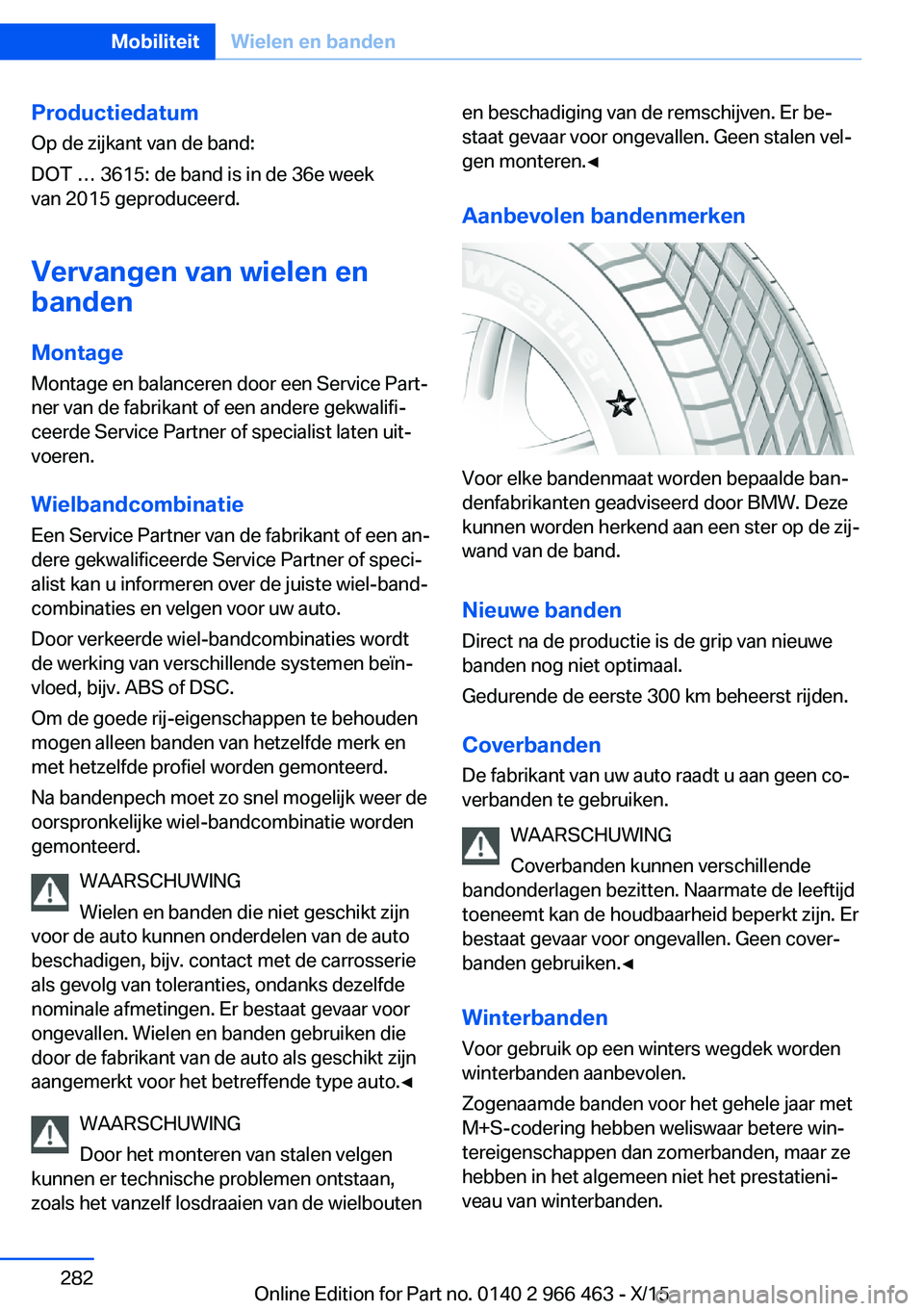 BMW 7 SERIES 2016  Instructieboekjes (in Dutch) ProductiedatumOp de zijkant van de band:
DOT … 3615: de band is in de 36e week
van 2015 geproduceerd.
Vervangen van wielen en
banden
Montage
Montage en balanceren door een Service Part‐
ner van de