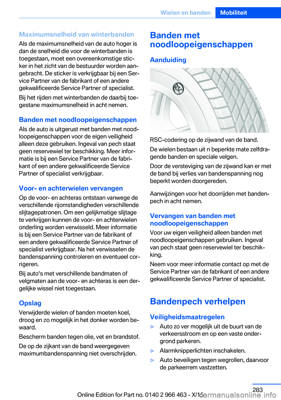 BMW 7 SERIES 2016  Instructieboekjes (in Dutch) Maximumsnelheid van winterbanden
Als de maximumsnelheid van de auto hoger is
dan de snelheid die voor de winterbanden is
toegestaan, moet een overeenkomstige stic‐
ker in het zicht van de bestuurder