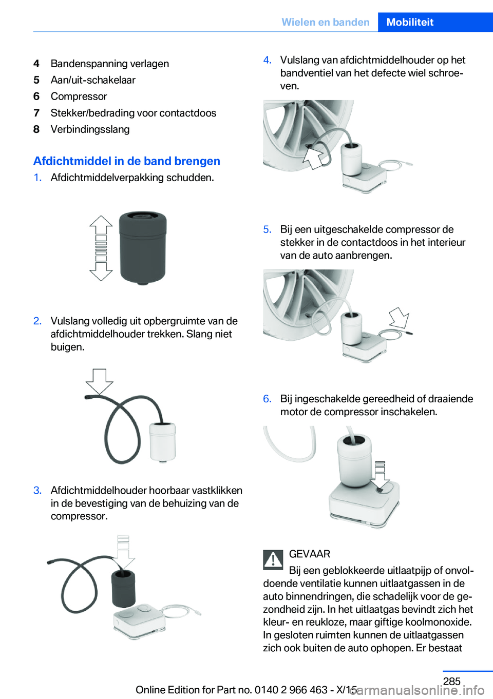 BMW 7 SERIES 2016  Instructieboekjes (in Dutch) 4Bandenspanning verlagen5Aan/uit-schakelaar6Compressor7Stekker/bedrading voor contactdoos8Verbindingsslang
Afdichtmiddel in de band brengen
1.Afdichtmiddelverpakking schudden.2.Vulslang volledig uit o