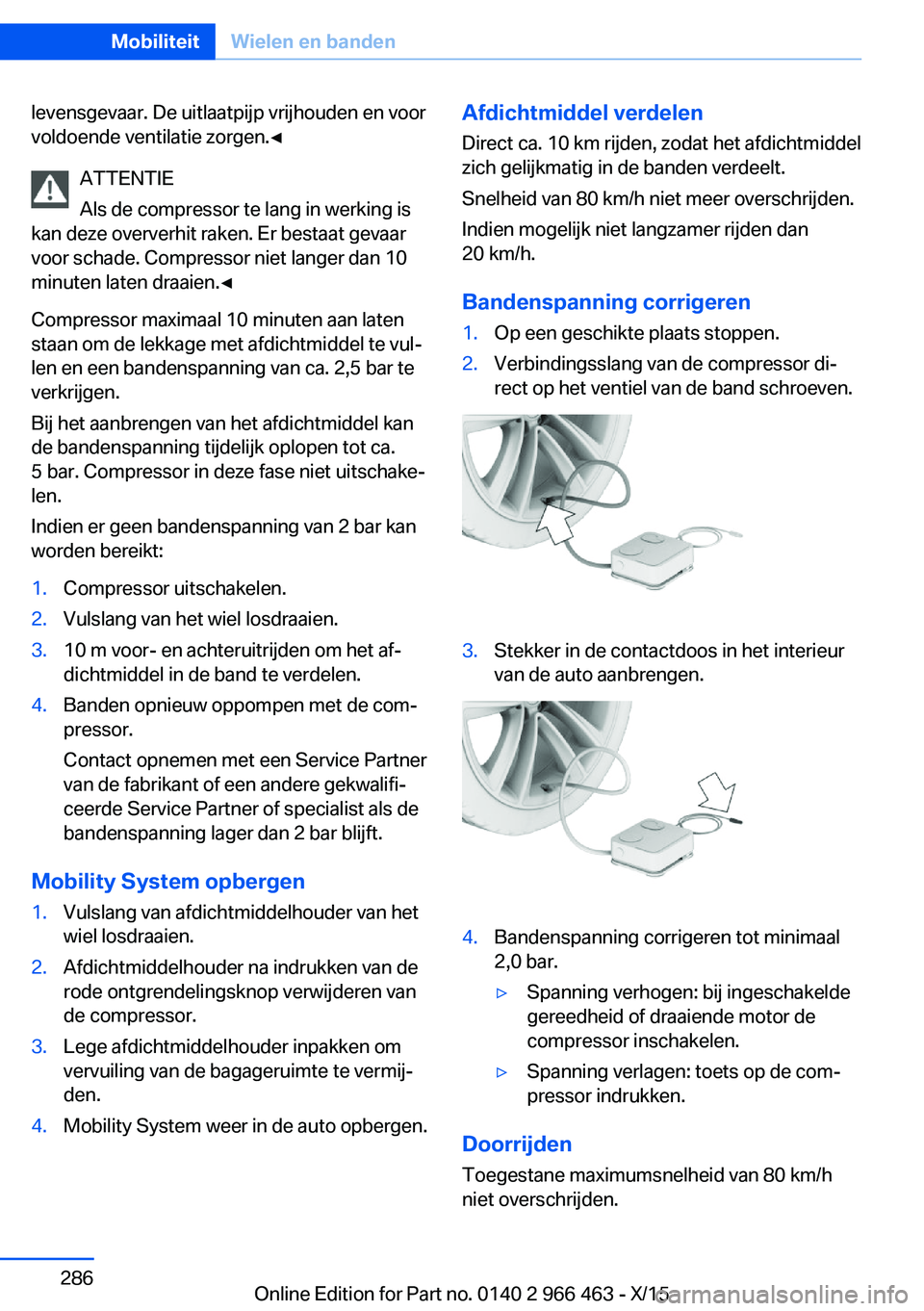 BMW 7 SERIES 2016  Instructieboekjes (in Dutch) levensgevaar. De uitlaatpijp vrijhouden en voor
voldoende ventilatie zorgen.◀
ATTENTIE
Als de compressor te lang in werking is
kan deze oververhit raken. Er bestaat gevaar
voor schade. Compressor ni