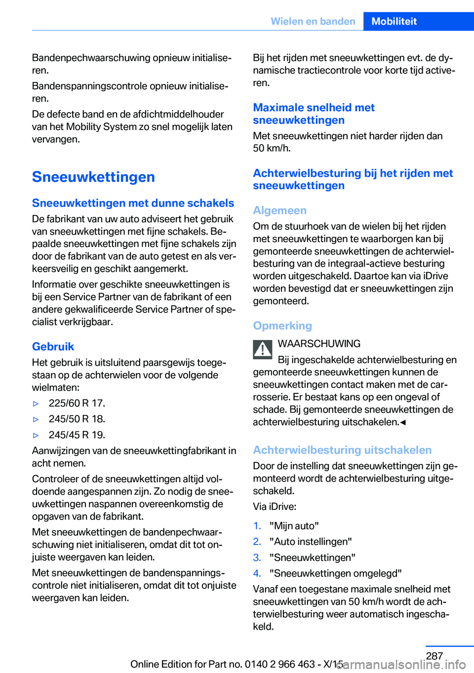 BMW 7 SERIES 2016  Instructieboekjes (in Dutch) Bandenpechwaarschuwing opnieuw initialise‐
ren.
Bandenspanningscontrole opnieuw initialise‐
ren.
De defecte band en de afdichtmiddelhouder
van het Mobility System zo snel mogelijk laten
vervangen.