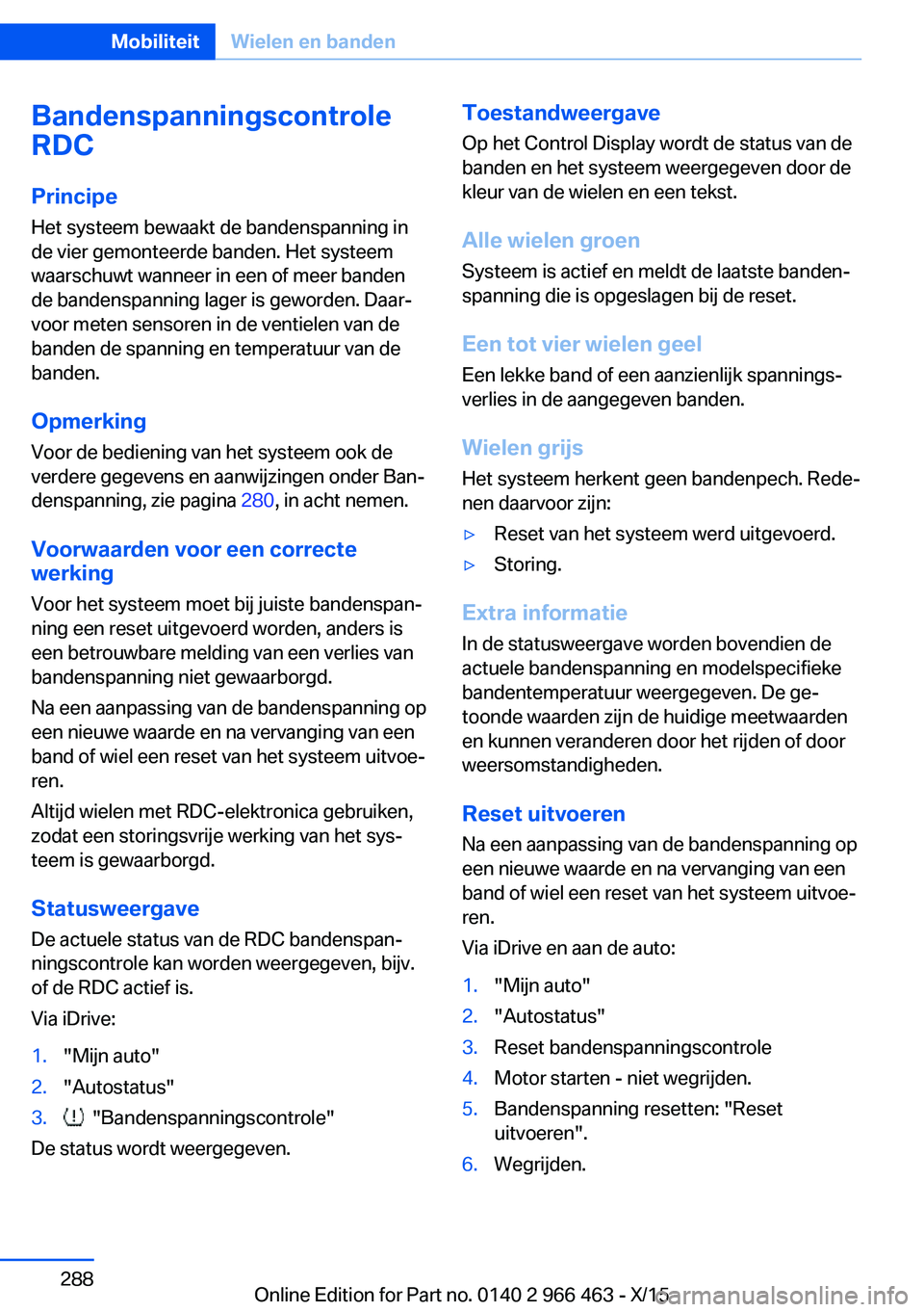 BMW 7 SERIES 2016  Instructieboekjes (in Dutch) Bandenspanningscontrole
RDC
Principe
Het systeem bewaakt de bandenspanning in
de vier gemonteerde banden. Het systeem
waarschuwt wanneer in een of meer banden
de bandenspanning lager is geworden. Daar