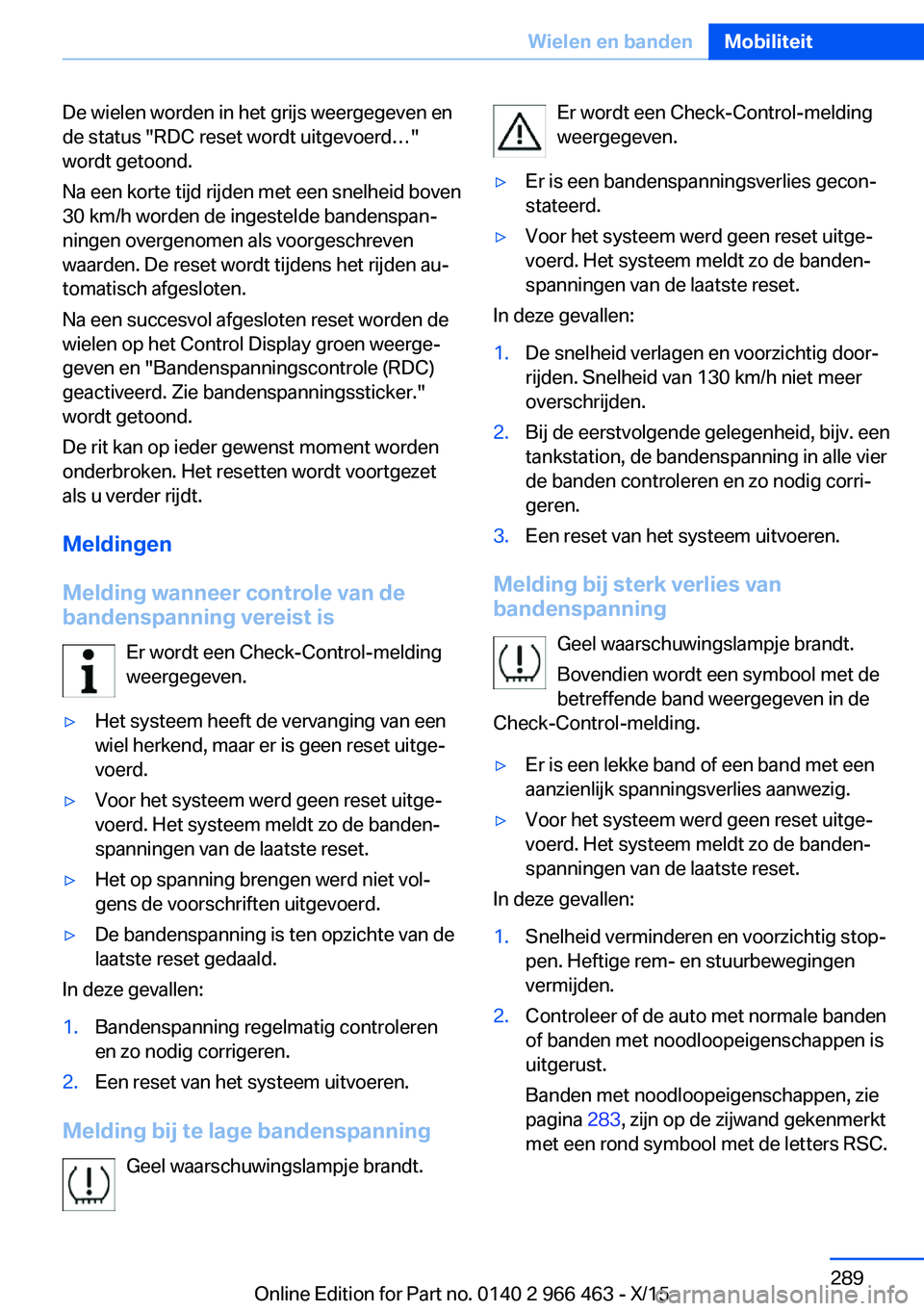 BMW 7 SERIES 2016  Instructieboekjes (in Dutch) De wielen worden in het grijs weergegeven en
de status "RDC reset wordt uitgevoerd…" wordt getoond.
Na een korte tijd rijden met een snelheid boven
30 km/h worden de ingestelde bandenspan‐