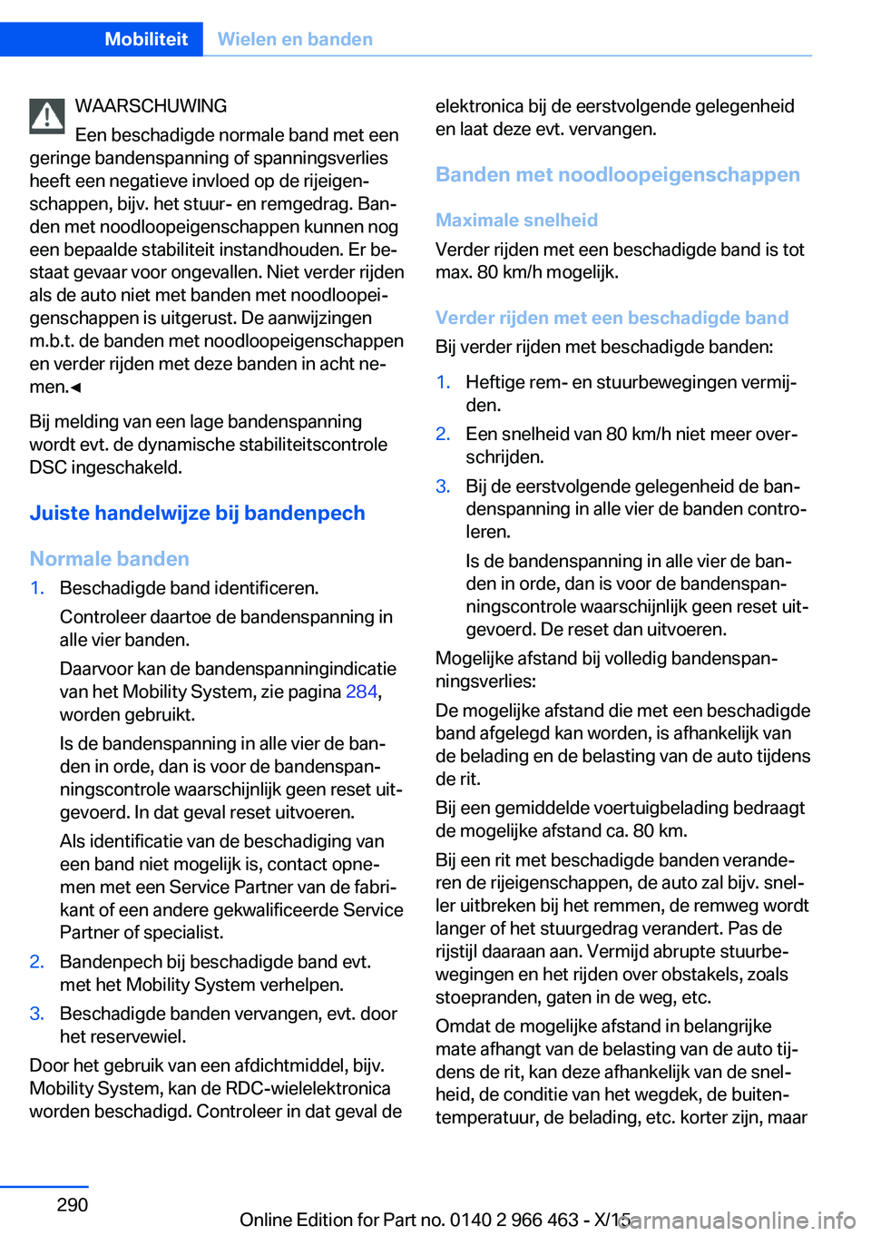 BMW 7 SERIES 2016  Instructieboekjes (in Dutch) WAARSCHUWING
Een beschadigde normale band met een
geringe bandenspanning of spanningsverlies
heeft een negatieve invloed op de rijeigen‐
schappen, bijv. het stuur- en remgedrag. Ban‐
den met noodl