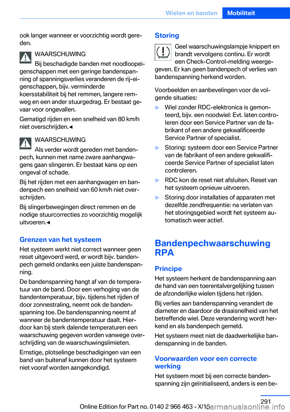BMW 7 SERIES 2016  Instructieboekjes (in Dutch) ook langer wanneer er voorzichtig wordt gere‐
den.
WAARSCHUWING
Bij beschadigde banden met noodloopei‐
genschappen met een geringe bandenspan‐
ning of spanningsverlies veranderen de rij-ei‐
ge