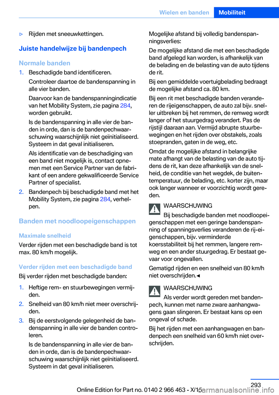 BMW 7 SERIES 2016  Instructieboekjes (in Dutch) ▷Rijden met sneeuwkettingen.
Juiste handelwijze bij bandenpech
Normale banden
1.Beschadigde band identificeren.
Controleer daartoe de bandenspanning in
alle vier banden.
Daarvoor kan de bandenspanni