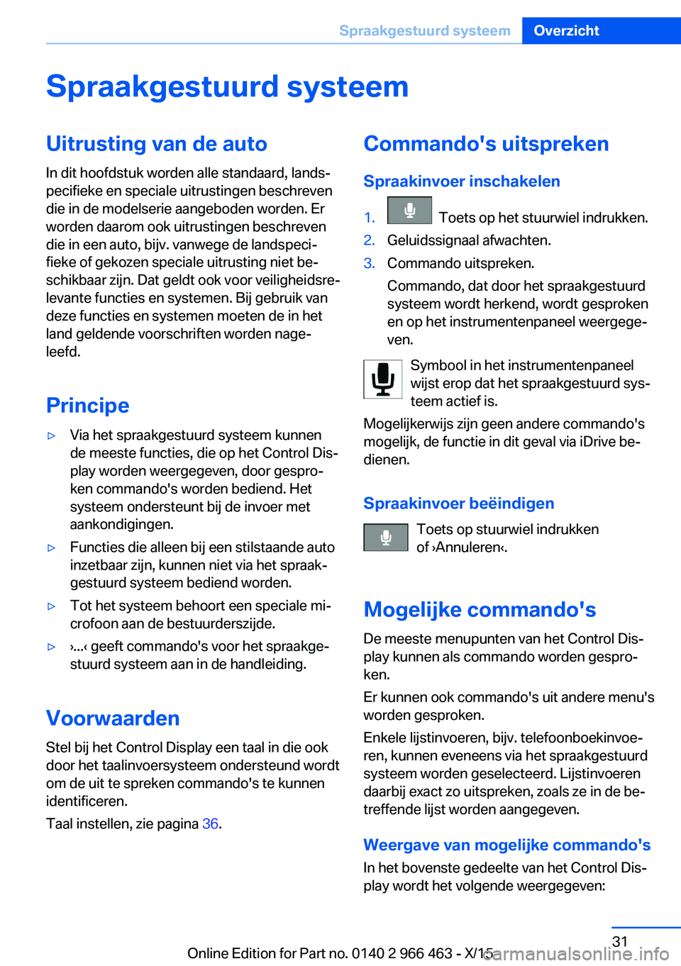 BMW 7 SERIES 2016 Instructieboekjes (in Dutch) Spraakgestuurd systeemUitrusting van de autoIn dit hoofdstuk worden alle standaard, lands‐
pecifieke en speciale uitrustingen beschreven
die in de modelserie aangeboden worden. Er
worden daarom ook BMW 7 SERIES 2016 Instructieboekjes (in Dutch) Spraakgestuurd systeemUitrusting van de autoIn dit hoofdstuk worden alle standaard, lands‐
pecifieke en speciale uitrustingen beschreven
die in de modelserie aangeboden worden. Er
worden daarom ook