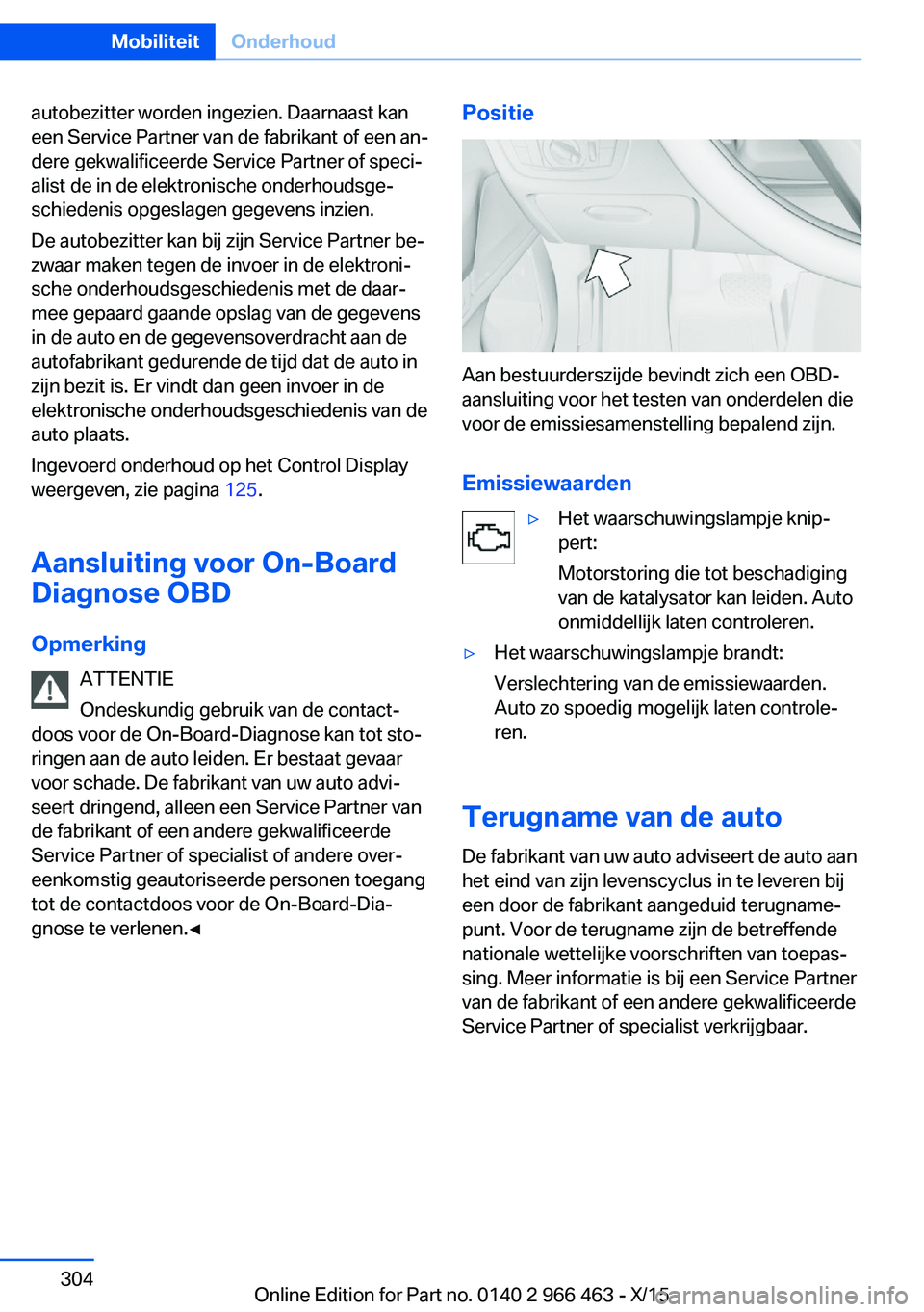 BMW 7 SERIES 2016  Instructieboekjes (in Dutch) autobezitter worden ingezien. Daarnaast kan
een Service Partner van de fabrikant of een an‐
dere gekwalificeerde Service Partner of speci‐
alist de in de elektronische onderhoudsge‐
schiedenis o