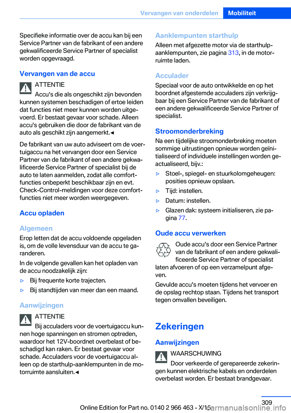 BMW 7 SERIES 2016  Instructieboekjes (in Dutch) Specifieke informatie over de accu kan bij een
Service Partner van de fabrikant of een andere
gekwalificeerde Service Partner of specialist
worden opgevraagd.
Vervangen van de accu ATTENTIE
Accu's