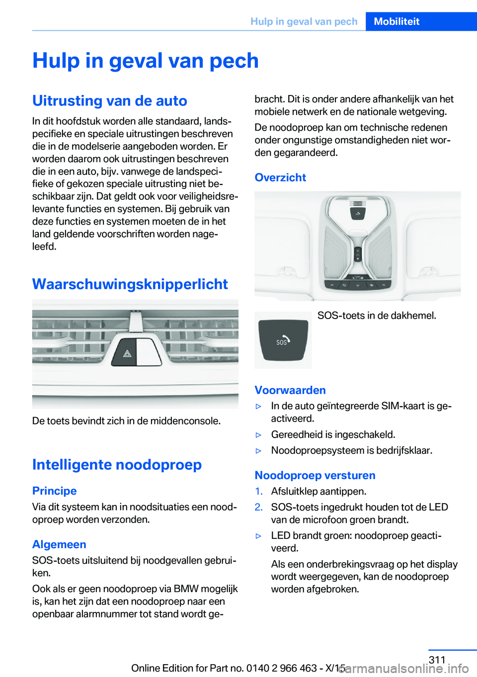BMW 7 SERIES 2016  Instructieboekjes (in Dutch) Hulp in geval van pechUitrusting van de autoIn dit hoofdstuk worden alle standaard, lands‐
pecifieke en speciale uitrustingen beschreven
die in de modelserie aangeboden worden. Er
worden daarom ook 
