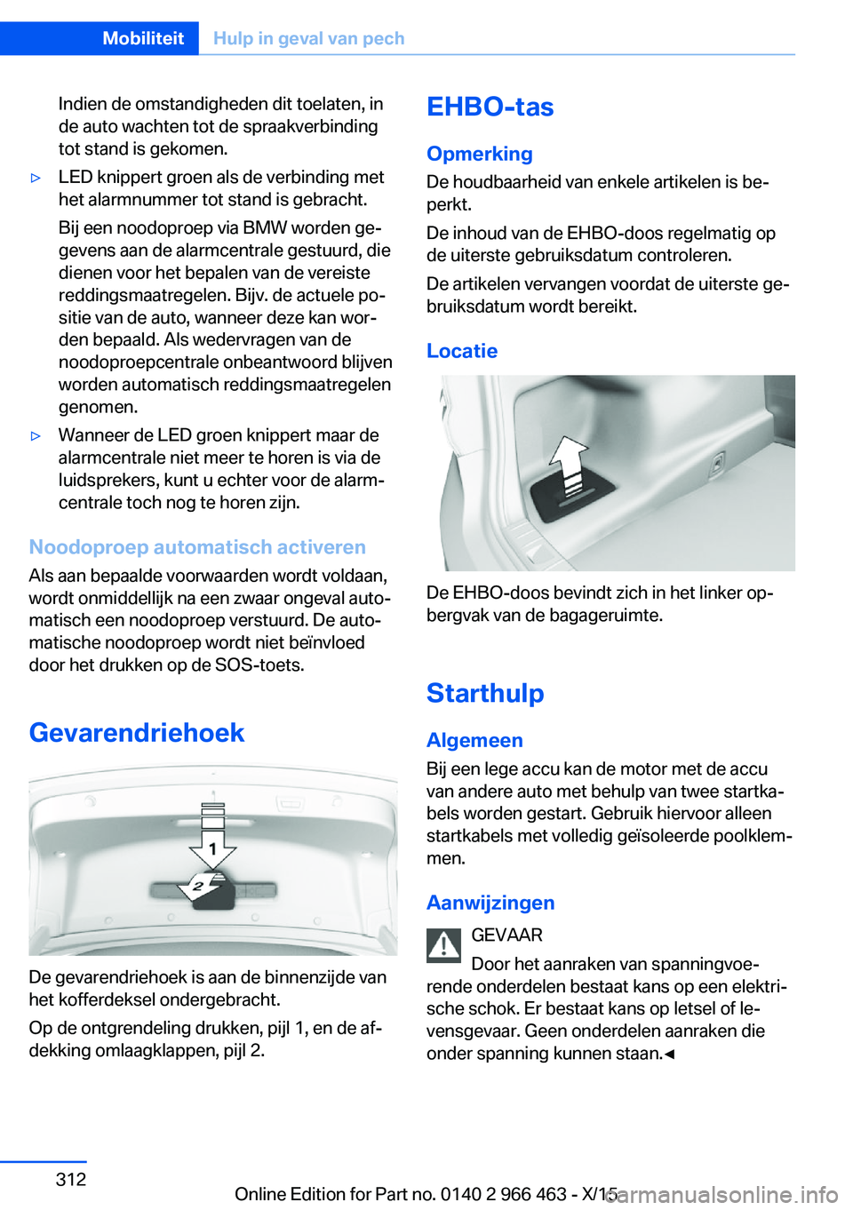 BMW 7 SERIES 2016  Instructieboekjes (in Dutch) Indien de omstandigheden dit toelaten, in
de auto wachten tot de spraakverbinding
tot stand is gekomen.▷LED knippert groen als de verbinding met
het alarmnummer tot stand is gebracht.
Bij een noodop