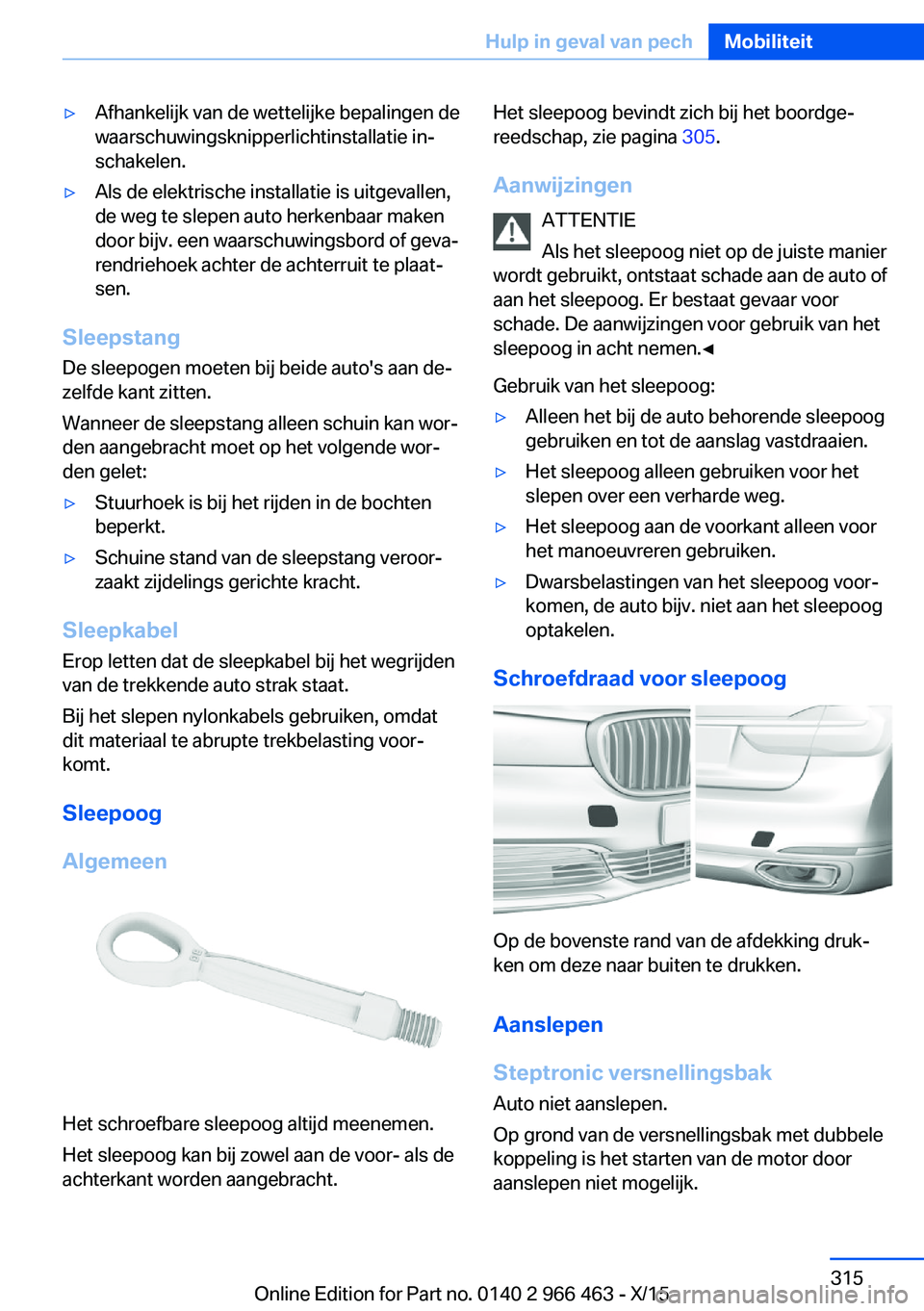 BMW 7 SERIES 2016  Instructieboekjes (in Dutch) ▷Afhankelijk van de wettelijke bepalingen de
waarschuwingsknipperlichtinstallatie in‐
schakelen.▷Als de elektrische installatie is uitgevallen,
de weg te slepen auto herkenbaar maken
door bijv. 