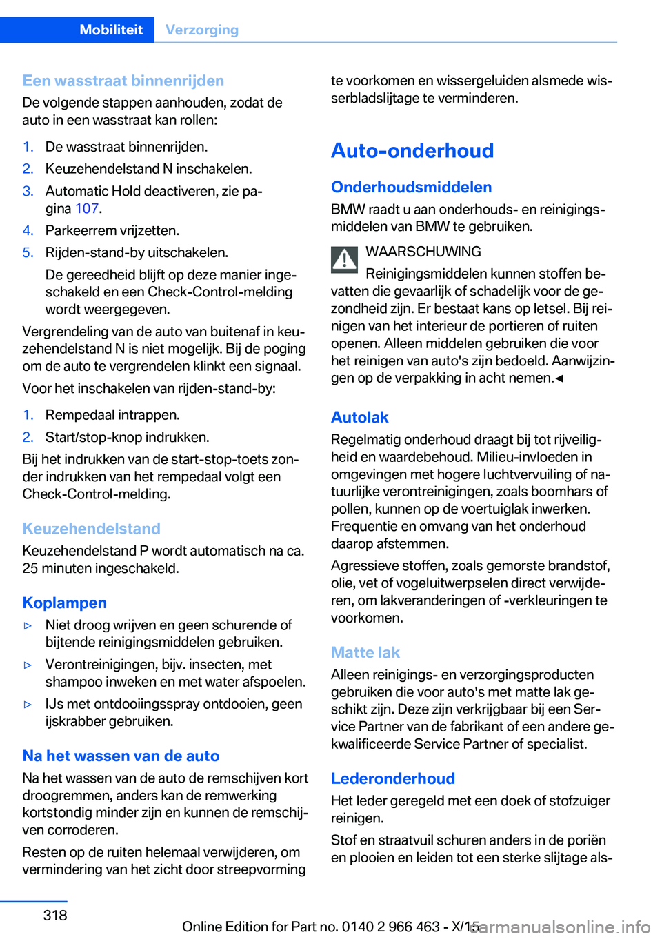 BMW 7 SERIES 2016  Instructieboekjes (in Dutch) Een wasstraat binnenrijden
De volgende stappen aanhouden, zodat de
auto in een wasstraat kan rollen:1.De wasstraat binnenrijden.2.Keuzehendelstand N inschakelen.3.Automatic Hold deactiveren, zie pa‐