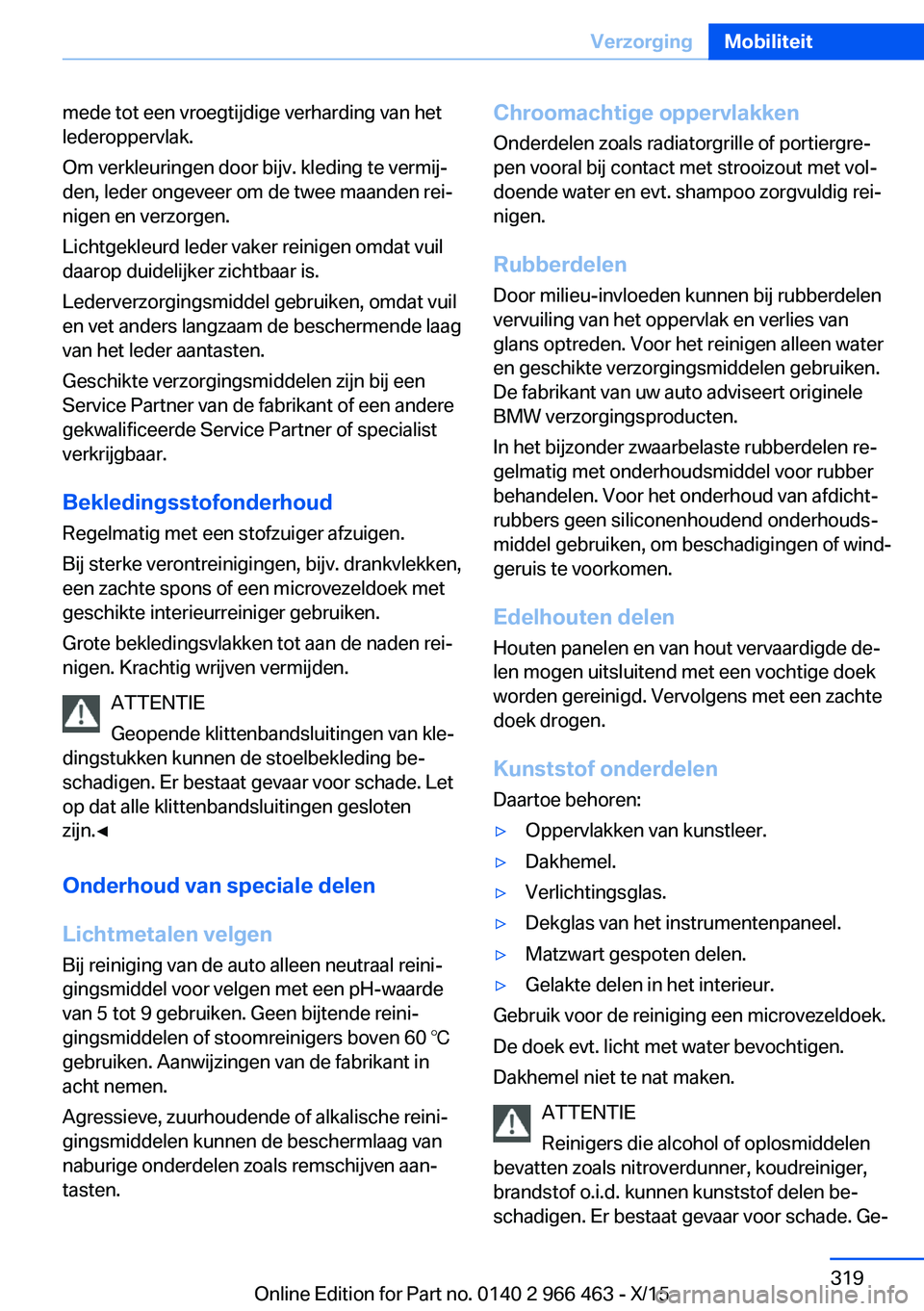 BMW 7 SERIES 2016  Instructieboekjes (in Dutch) mede tot een vroegtijdige verharding van het
lederoppervlak.
Om verkleuringen door bijv. kleding te vermij‐
den, leder ongeveer om de twee maanden rei‐
nigen en verzorgen.
Lichtgekleurd leder vake