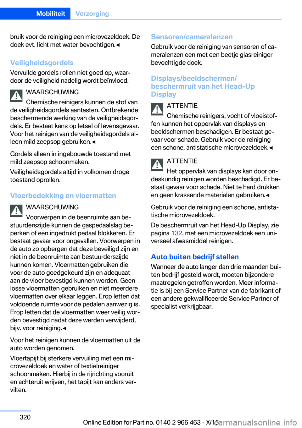 BMW 7 SERIES 2016  Instructieboekjes (in Dutch) bruik voor de reiniging een microvezeldoek. De
doek evt. licht met water bevochtigen.◀
Veiligheidsgordels
Vervuilde gordels rollen niet goed op, waar‐
door de veiligheid nadelig wordt beïnvloed.
