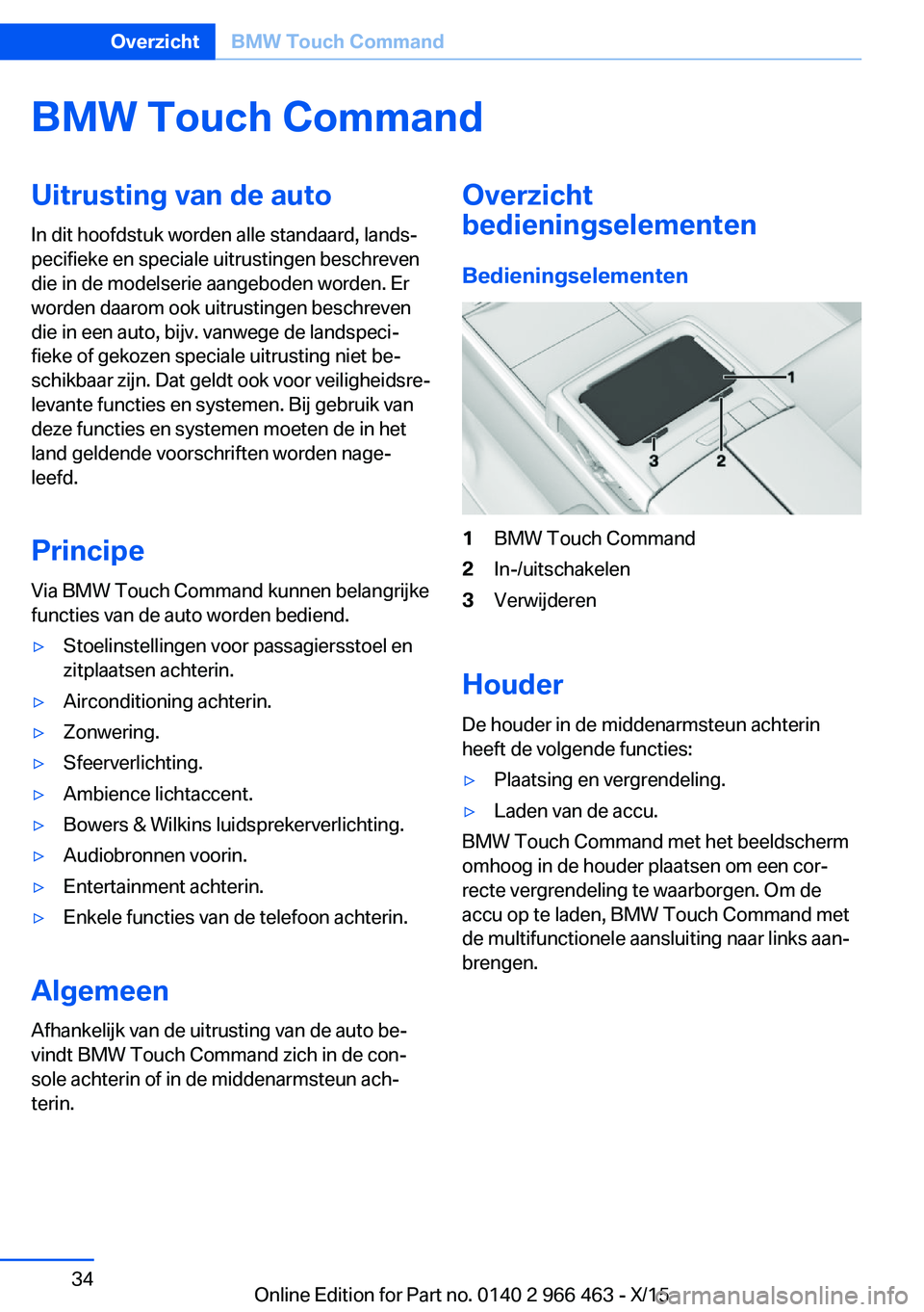 BMW 7 SERIES 2016 Instructieboekjes (in Dutch) BMW Touch CommandUitrusting van de auto
In dit hoofdstuk worden alle standaard, lands‐
pecifieke en speciale uitrustingen beschreven
die in de modelserie aangeboden worden. Er
worden daarom ook uitr BMW 7 SERIES 2016 Instructieboekjes (in Dutch) BMW Touch CommandUitrusting van de auto
In dit hoofdstuk worden alle standaard, lands‐
pecifieke en speciale uitrustingen beschreven
die in de modelserie aangeboden worden. Er
worden daarom ook uitr