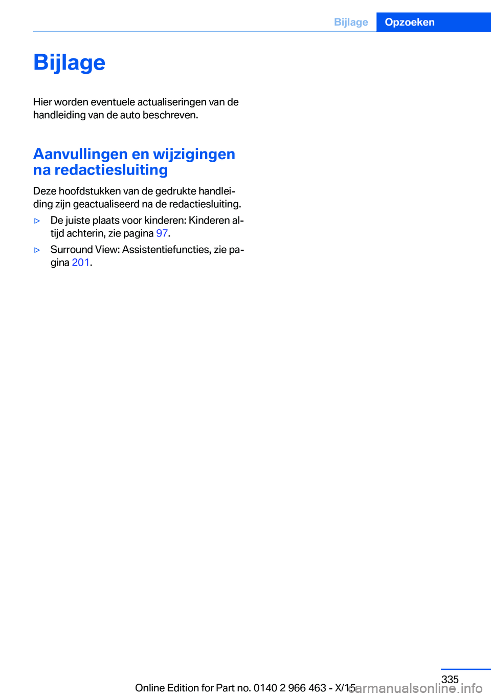 BMW 7 SERIES 2016  Instructieboekjes (in Dutch) BijlageHier worden eventuele actualiseringen van de
handleiding van de auto beschreven.
Aanvullingen en wijzigingen
na redactiesluiting
Deze hoofdstukken van de gedrukte handlei‐
ding zijn geactuali