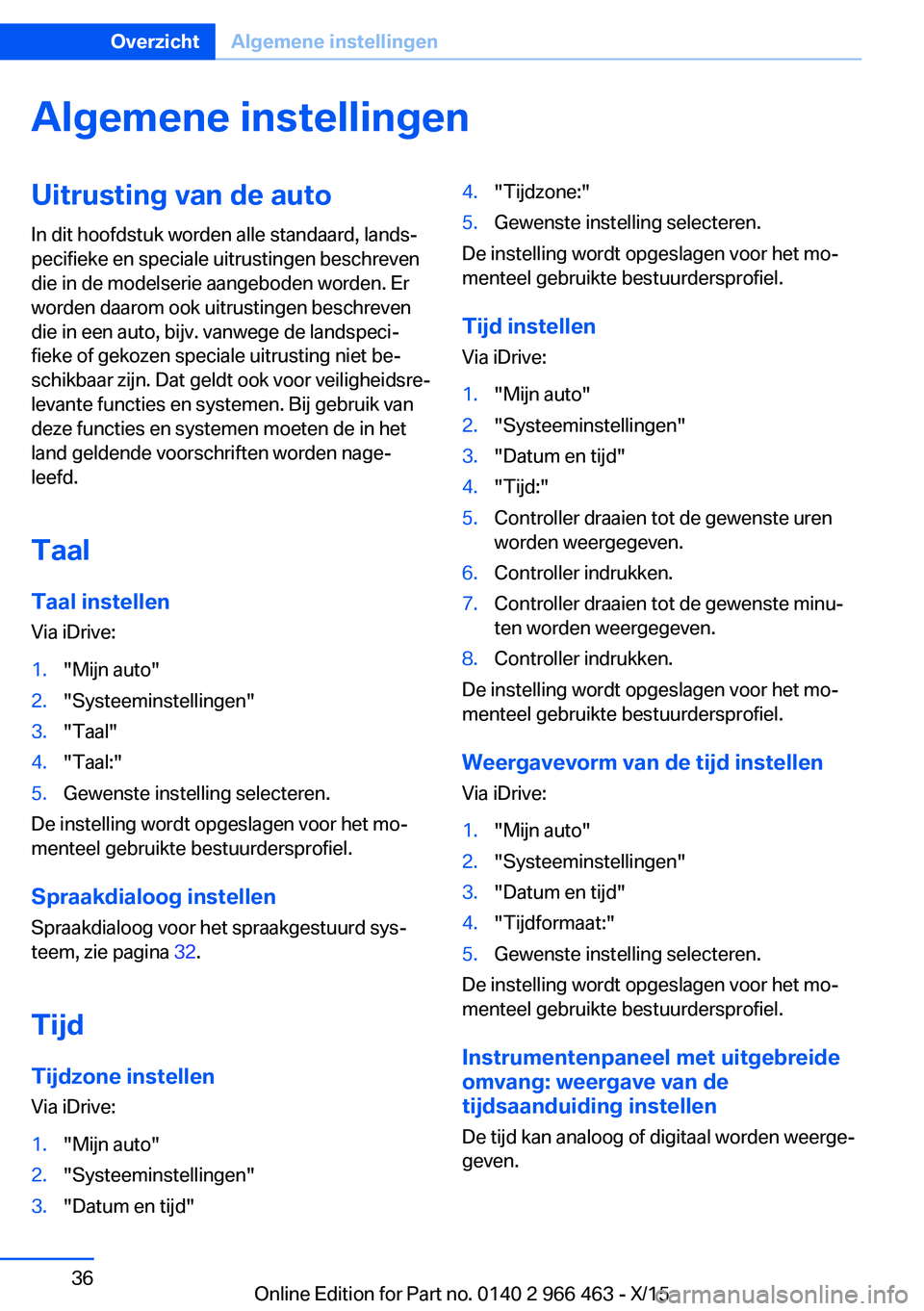 BMW 7 SERIES 2016 Instructieboekjes (in Dutch) Algemene instellingenUitrusting van de auto
In dit hoofdstuk worden alle standaard, lands‐
pecifieke en speciale uitrustingen beschreven
die in de modelserie aangeboden worden. Er
worden daarom ook BMW 7 SERIES 2016 Instructieboekjes (in Dutch) Algemene instellingenUitrusting van de auto
In dit hoofdstuk worden alle standaard, lands‐
pecifieke en speciale uitrustingen beschreven
die in de modelserie aangeboden worden. Er
worden daarom ook