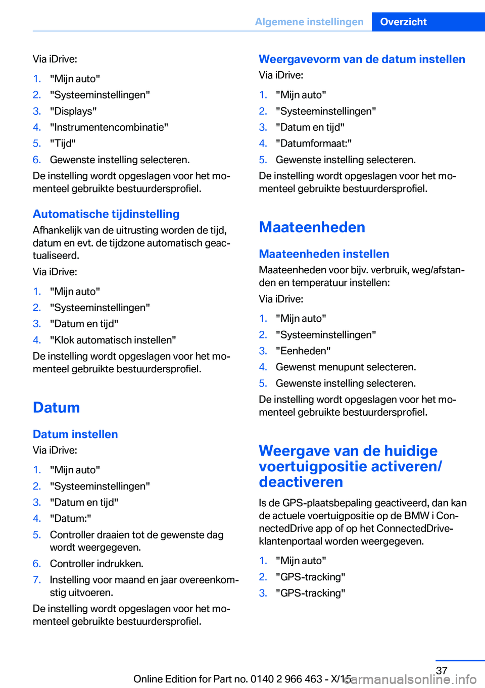 BMW 7 SERIES 2016 Instructieboekjes (in Dutch) Via iDrive:1."Mijn auto"2."Systeeminstellingen"3."Displays"4."Instrumentencombinatie"5."Tijd"6.Gewenste instelling selecteren.
De instelling wordt opgeslagen vo BMW 7 SERIES 2016 Instructieboekjes (in Dutch) Via iDrive:1."Mijn auto"2."Systeeminstellingen"3."Displays"4."Instrumentencombinatie"5."Tijd"6.Gewenste instelling selecteren.
De instelling wordt opgeslagen vo