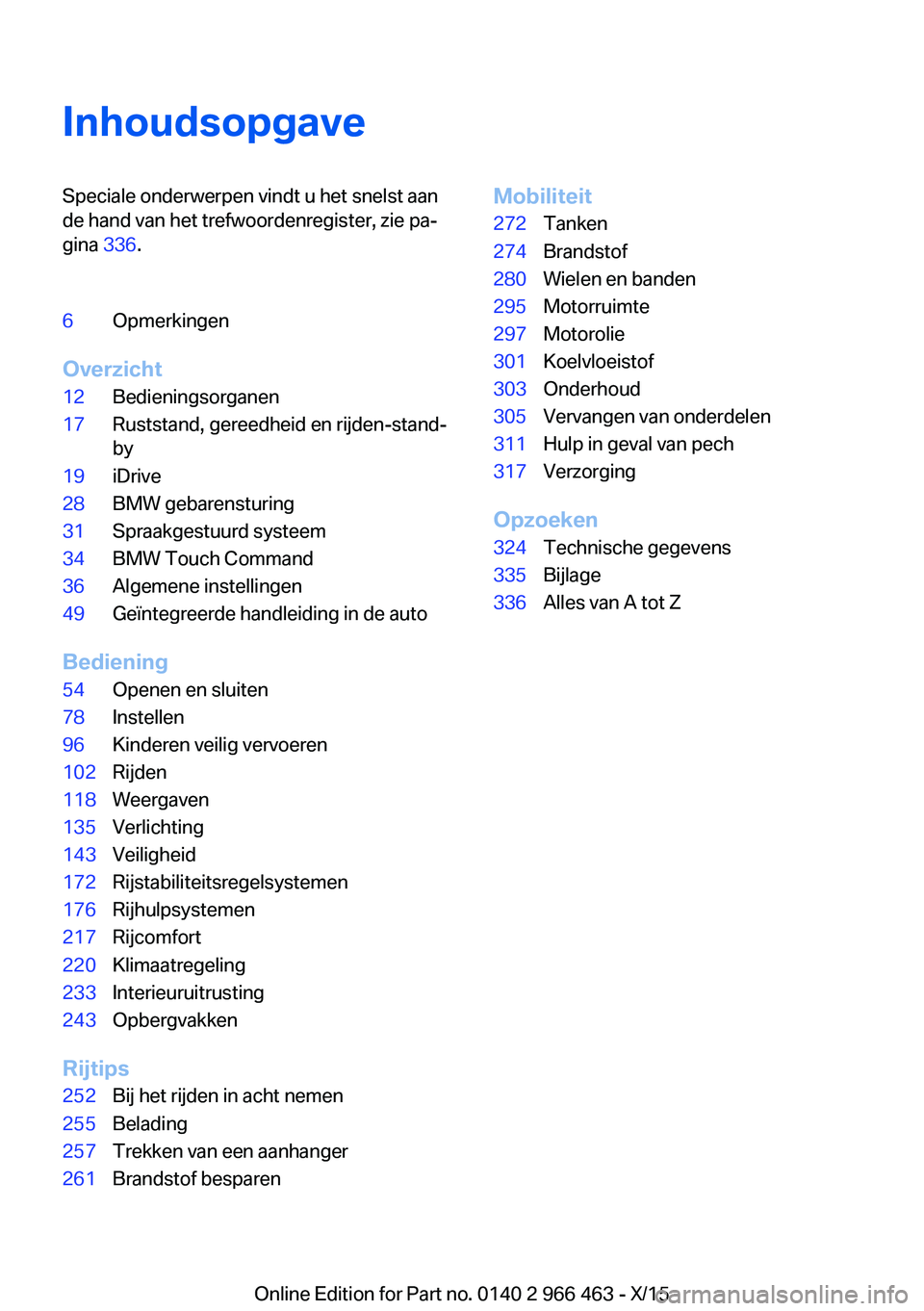 BMW 7 SERIES 2016  Instructieboekjes (in Dutch) InhoudsopgaveSpeciale onderwerpen vindt u het snelst aan
de hand van het trefwoordenregister, zie pa‐
gina  336.6Opmerkingen
Overzicht
12Bedieningsorganen17Ruststand, gereedheid en rijden-stand-
by1