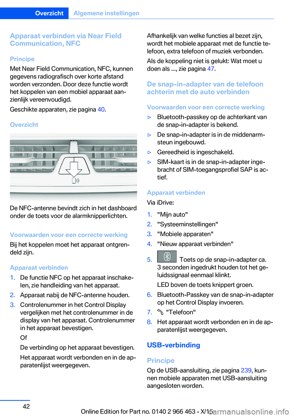 BMW 7 SERIES 2016 Instructieboekjes (in Dutch) Apparaat verbinden via Near Field
Communication, NFC
Principe
Met Near Field Communication, NFC, kunnen
gegevens radiografisch over korte afstand
worden verzonden. Door deze functie wordt
het koppelen BMW 7 SERIES 2016 Instructieboekjes (in Dutch) Apparaat verbinden via Near Field
Communication, NFC
Principe
Met Near Field Communication, NFC, kunnen
gegevens radiografisch over korte afstand
worden verzonden. Door deze functie wordt
het koppelen