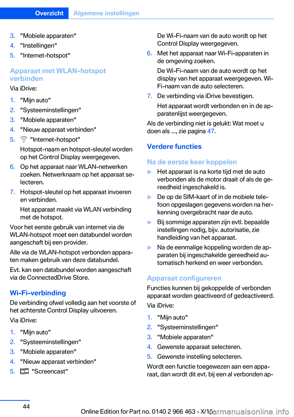 BMW 7 SERIES 2016  Instructieboekjes (in Dutch) 3."Mobiele apparaten"4."Instellingen"5."Internet-hotspot"
Apparaat met WLAN-hotspot
verbinden
Via iDrive:
1."Mijn auto"2."Systeeminstellingen"3."Mobiele app