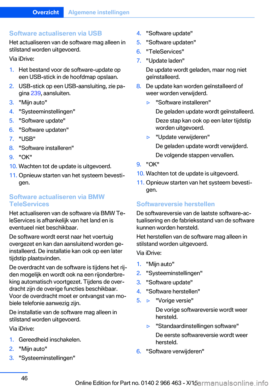 BMW 7 SERIES 2016  Instructieboekjes (in Dutch) Software actualiseren via USB
Het actualiseren van de software mag alleen in
stilstand worden uitgevoerd.
Via iDrive:1.Het bestand voor de software-update op
een USB-stick in de hoofdmap opslaan.2.USB