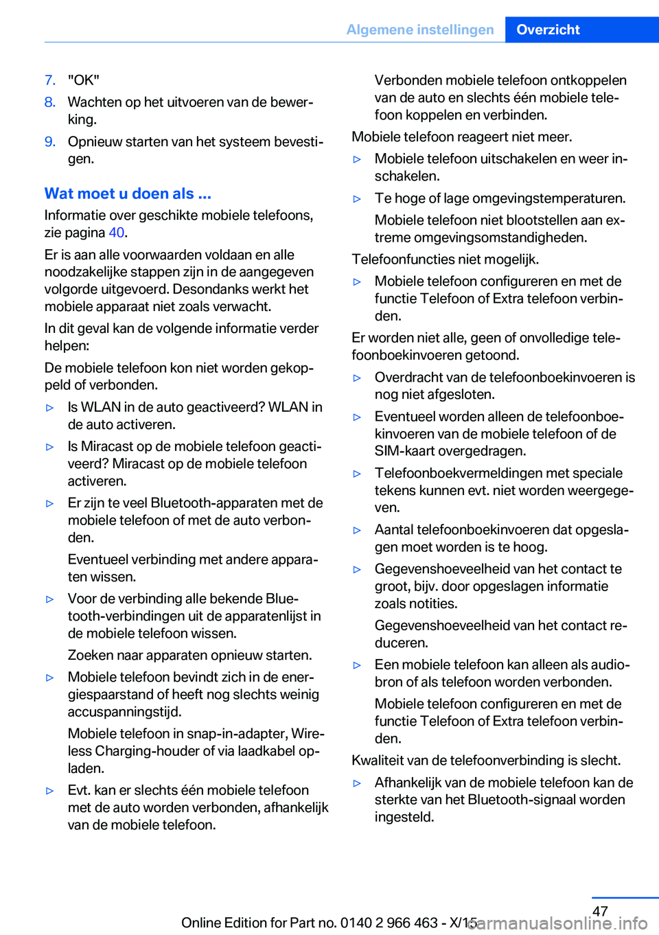BMW 7 SERIES 2016  Instructieboekjes (in Dutch) 7."OK"8.Wachten op het uitvoeren van de bewer‐
king.9.Opnieuw starten van het systeem bevesti‐
gen.
Wat moet u doen als ...
Informatie over geschikte mobiele telefoons,zie pagina  40.
Er i