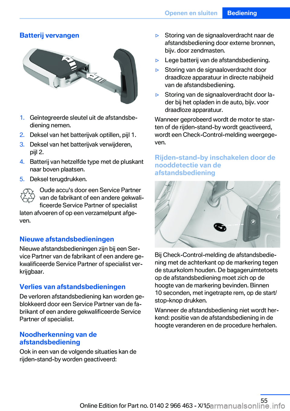 BMW 7 SERIES 2016  Instructieboekjes (in Dutch) Batterij vervangen1.Geïntegreerde sleutel uit de afstandsbe‐
diening nemen.2.Deksel van het batterijvak optillen, pijl 1.3.Deksel van het batterijvak verwijderen,
pijl 2.4.Batterij van hetzelfde ty