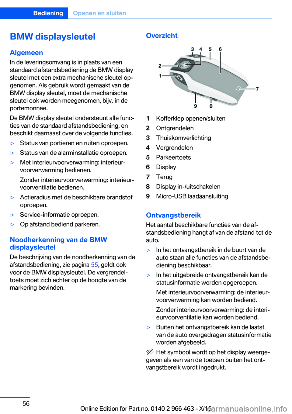BMW 7 SERIES 2016  Instructieboekjes (in Dutch) BMW displaysleutelAlgemeen
In de leveringsomvang is in plaats van een
standaard afstandsbediening de BMW display
sleutel met een extra mechanische sleutel op‐
genomen. Als gebruik wordt gemaakt van 