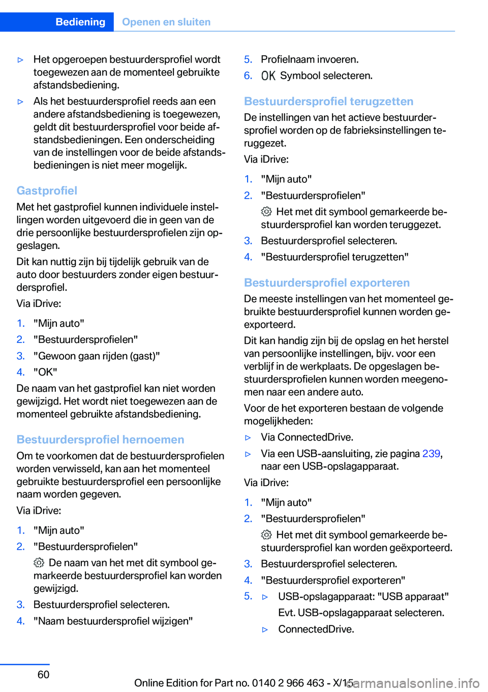 BMW 7 SERIES 2016  Instructieboekjes (in Dutch) ▷Het opgeroepen bestuurdersprofiel wordt
toegewezen aan de momenteel gebruikte
afstandsbediening.▷Als het bestuurdersprofiel reeds aan een
andere afstandsbediening is toegewezen,
geldt dit bestuur