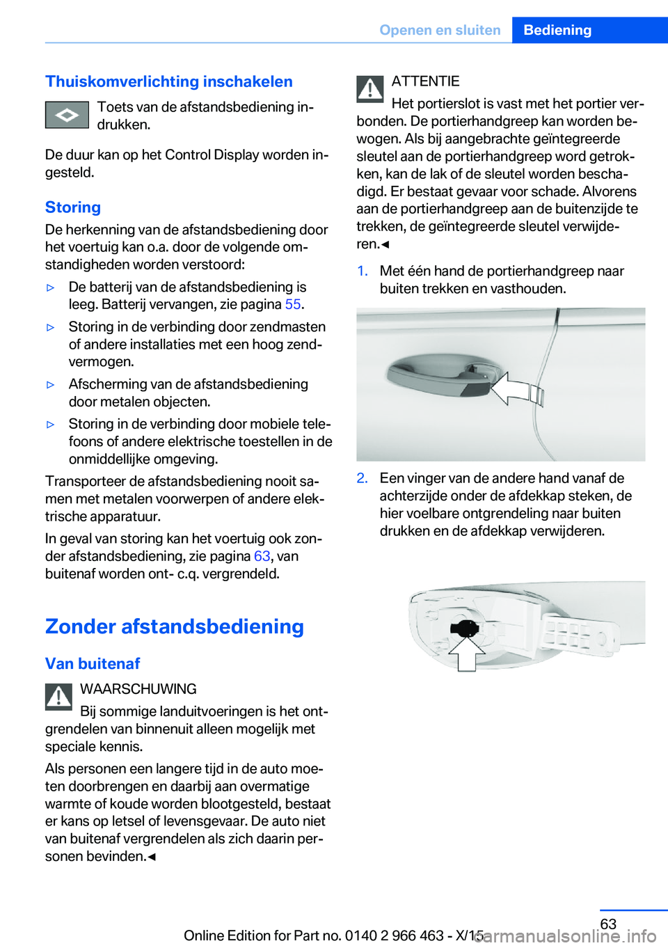 BMW 7 SERIES 2016  Instructieboekjes (in Dutch) Thuiskomverlichting inschakelenToets van de afstandsbediening in‐
drukken.
De duur kan op het Control Display worden in‐
gesteld.
Storing
De herkenning van de afstandsbediening door
het voertuig k